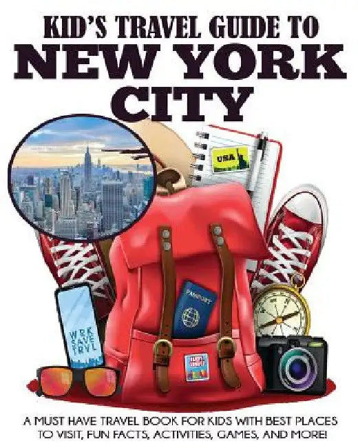 Kid's Travel Guide to New York City: A Must Have Travel Book for Kids with Best Places to Visit, Fun Facts, Activities, Games, and More! by Julie Grady