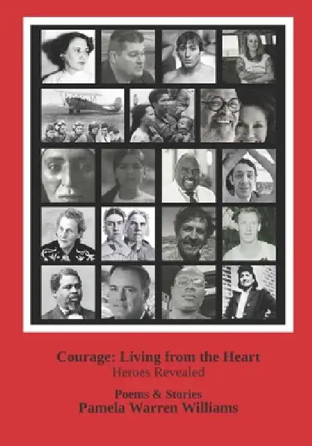 Courage: Living From the Heart: Heroes Revealed by Pamela Warren Williams