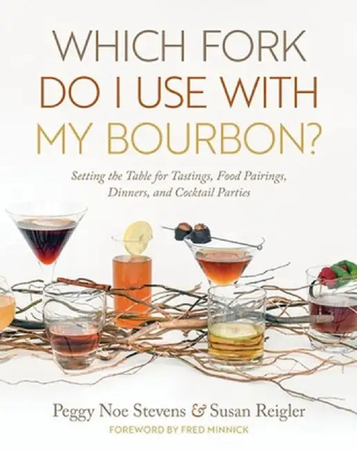 Which Fork Do I Use with My Bourbon?: Setting the Table for Tastings, Food Pairings, Dinners, and Cocktail Parties by Peggy Noe Stevens
