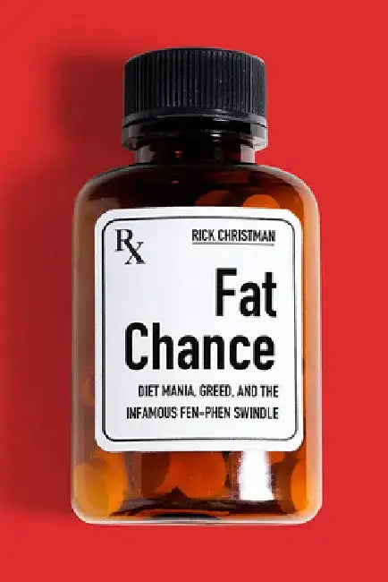 Fat Chance: Diet Mania, Greed, and the Infamous Fen-Phen Swindle by Rick Christman
