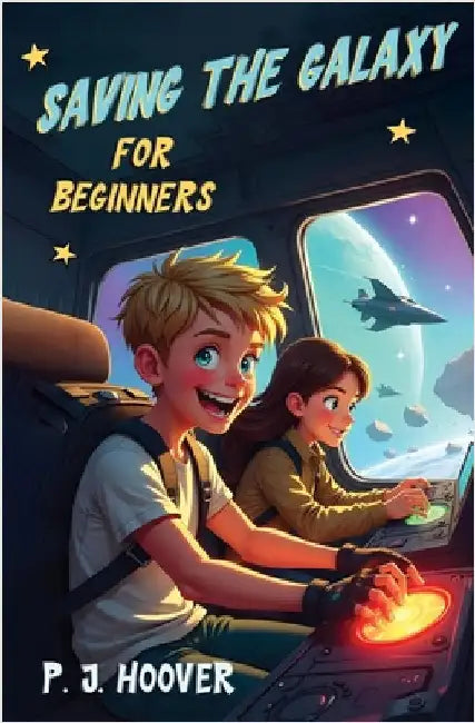 Saving the Galaxy for Beginners by Hoover, P. J.