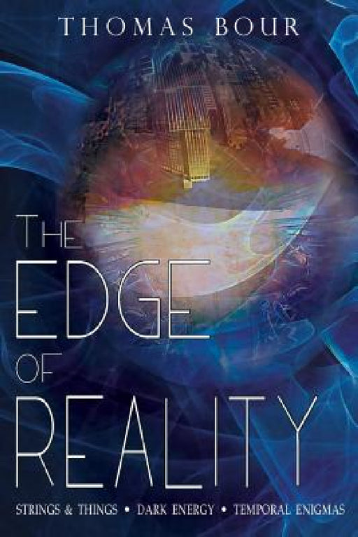 The Edge of Reality: Strings & Things - Dark Energy - Temporal Enigmas by Thomas Bour