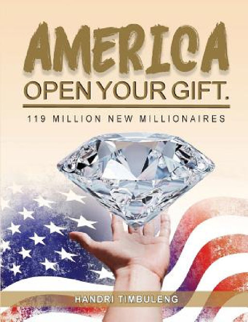 America Open Your Gift: 119 Million New Millionaires by Handri Timbuleng