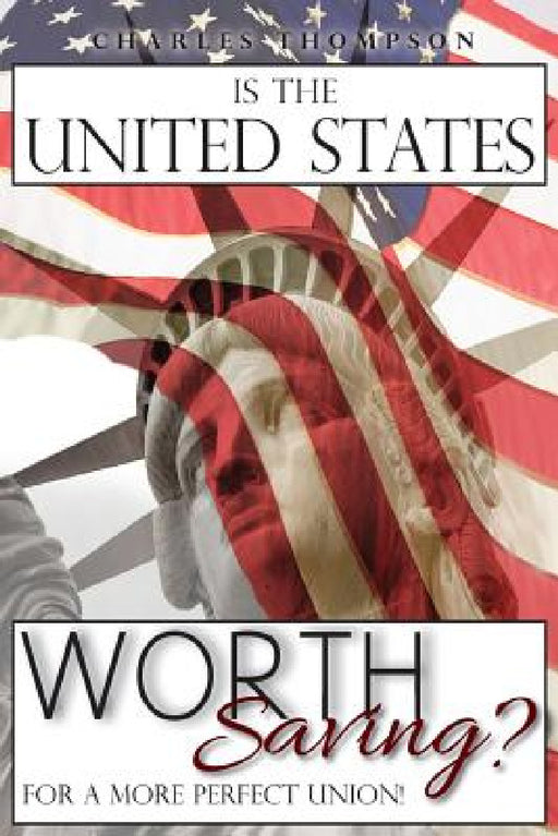 Is The United States Worth Saving?: For A More Perfect Union! by Charles Thompson