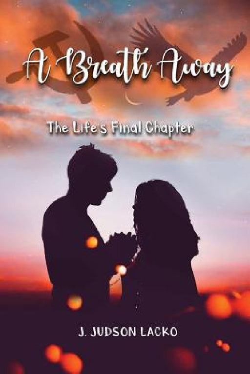 A Breath Away: The Final Chapter of Life by J. Judson Lacko
