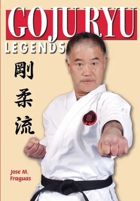 Goju Ryu Legends by Jose M. Fraguas
