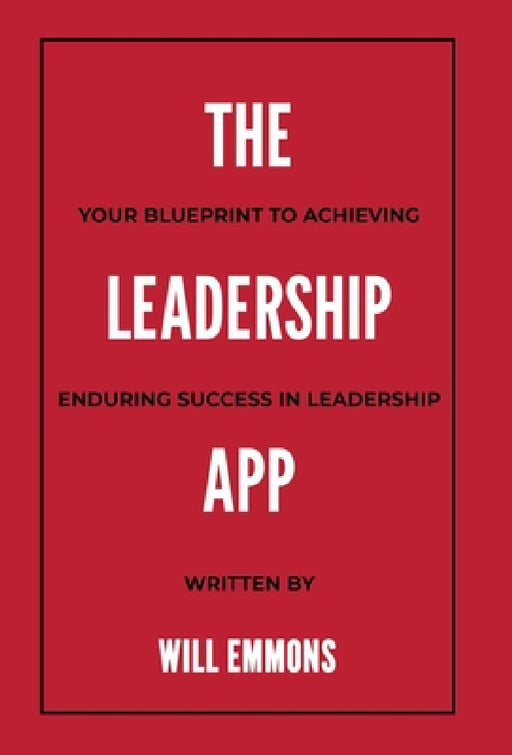 The Leadership App: Your Blueprint to Achieving Enduring Success in Leadership by Will Emmons