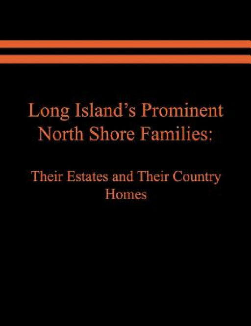Long Island's Prominent North Shore Families: Their Estates and Their Country Homes. Volume I by Raymond E. Spinzia, Judith A. Spinzia