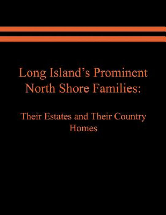 Long Island's Prominent North Shore Families: Their Estates and Their Country Homes. Volume I by Raymond E. Spinzia, Judith A. Spinzia
