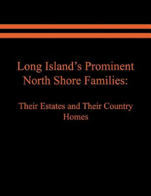 Long Island's Prominent North Shore Families: Their Estates and Their Country Homes. Volume II by Judith A. Spinzia, Raymond E. Spinzia