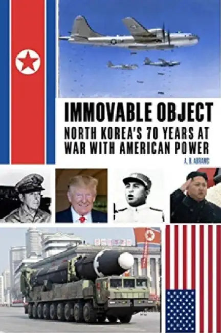 Immovable Object: North Korea's 70 Years at War with the United States by A. B. Abrams