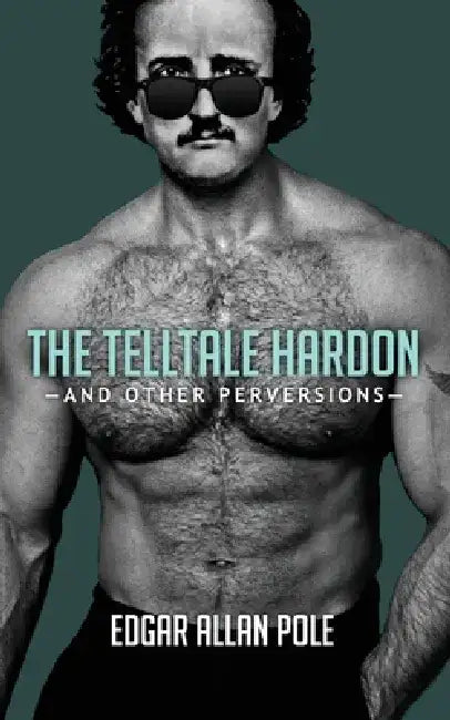 The Telltale Hardon and Other Perversions by Edgar Allan Pole