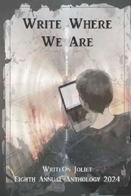 Write Where We Are: WriteOn Joliet Eighth Annual Anthology 2024 by Writeon Joliet