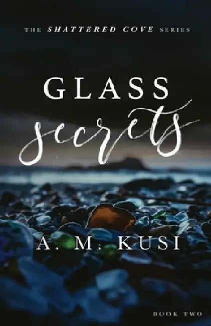 Glass Secrets: Shattered Cove Series Book 2 by A. M. Kusi