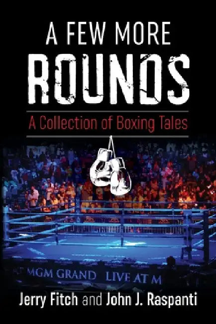 A Few More Rounds: A Collection of Boxing Tales by Jerry Fitch