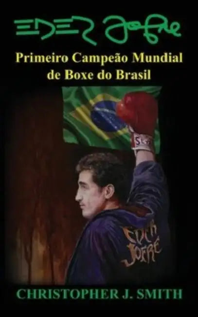 Eder Jofre: Primeiro Campeão Mundial de Boxe do Brasil by Christopher Smith
