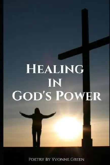 Healing in God's Power by Yvonne Green