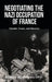 Negotiating the Nazi Occupation of France: Gender, Power, and Memory by Sandra Ott