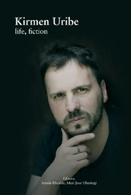 Kirmen Uribe: Life and Fiction by Amaia Elizalde, Mari Jose Olaziregi, Cameron Watson