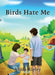 Birds Hate Me by Abida Ripley