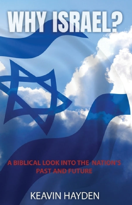 Why Israel?: A Biblical Look into the Nation's Past and Future by Keavin Hayden
