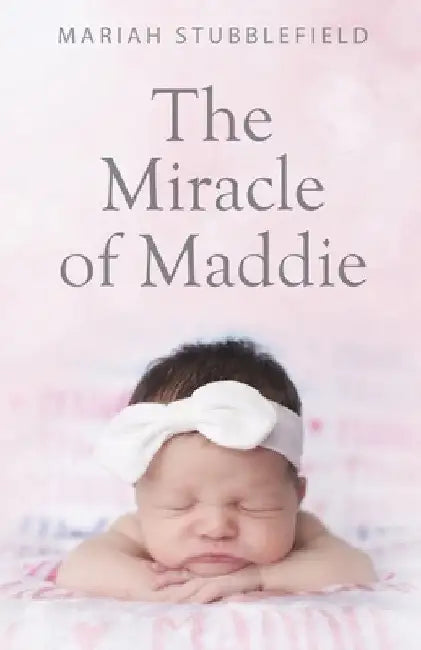 The Miracle of Maddie by Mariah Stubblefield