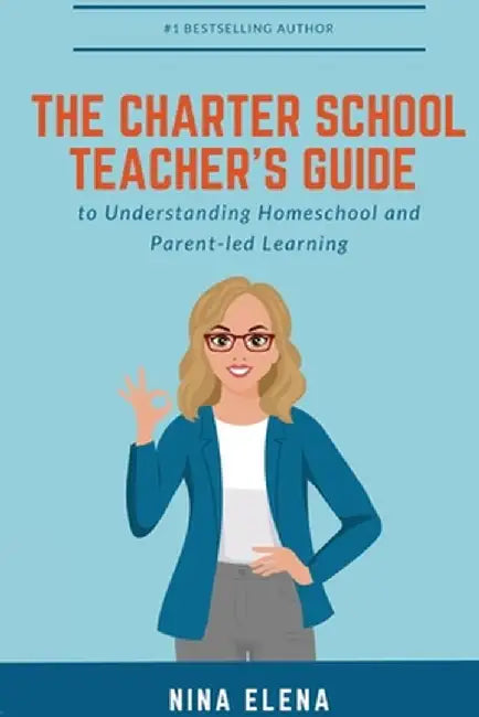 The Charter School Teacher's Guide to Understanding Homeschool and Parent-led Learning: 978-1-949813-40-1 by Nina Elena
