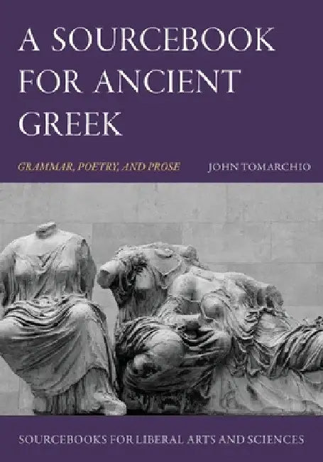 A Sourcebook for Ancient Greek: Grammar, Poetry, and Prose by John Tomarchio