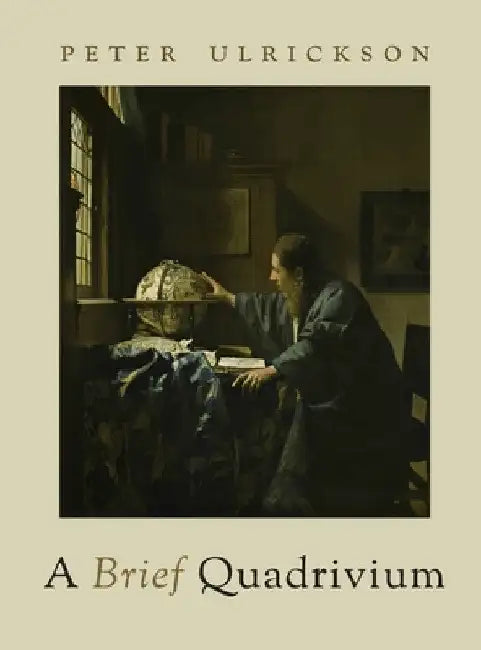 A Brief Quadrivium by Peter Ulrickson