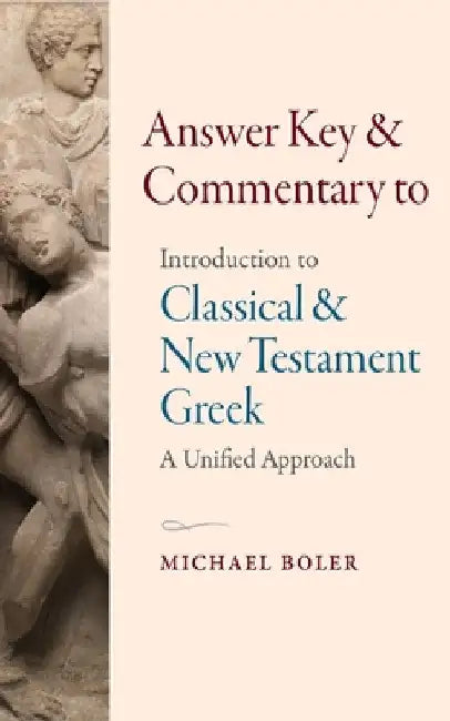 Answer Key and Commentary to Introduction to Classical and New Testament Greek by Michael Boler
