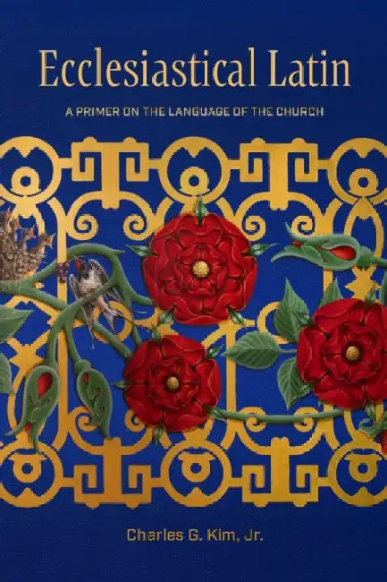 Ecclesiastical Latin: A Primer on the Language of the Church by Kim Jr. Charles G.