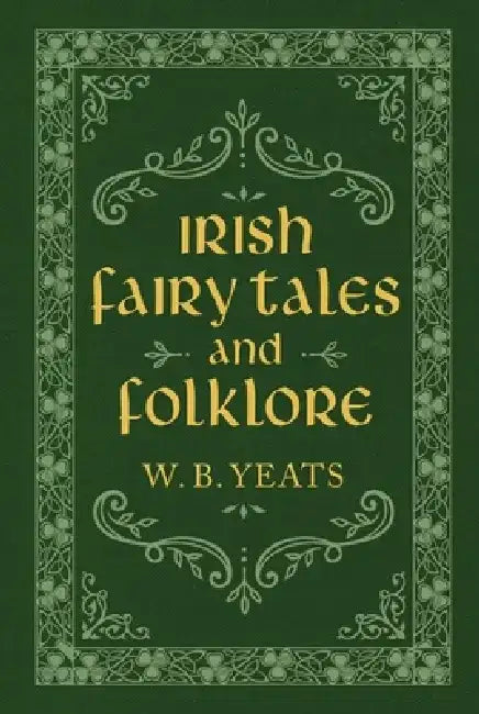 Irish Fairy Tales and Folklore by W. B. Yeats