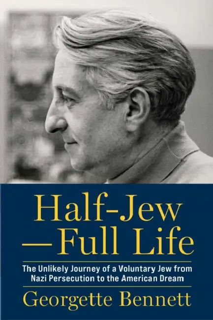 Half-Jew--Full Life: The Unlikely Journey of a Voluntary Jew from Nazi Persecution to the American Dream by Georgette Bennett
