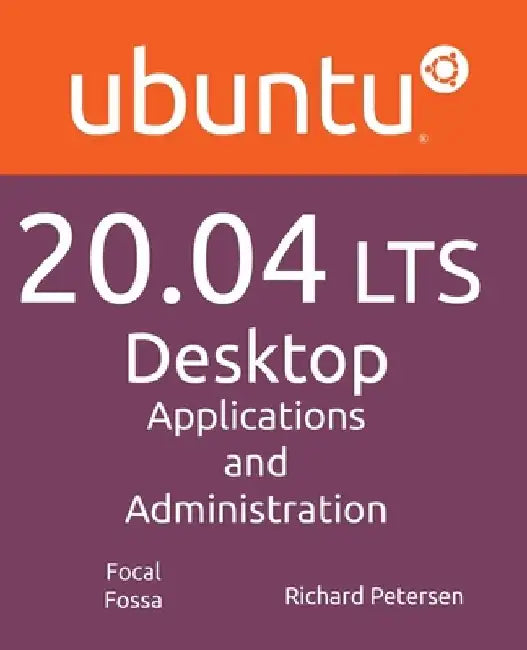 Ubuntu 20.04 LTS Desktop: Applications and Administration by Richard Petersen