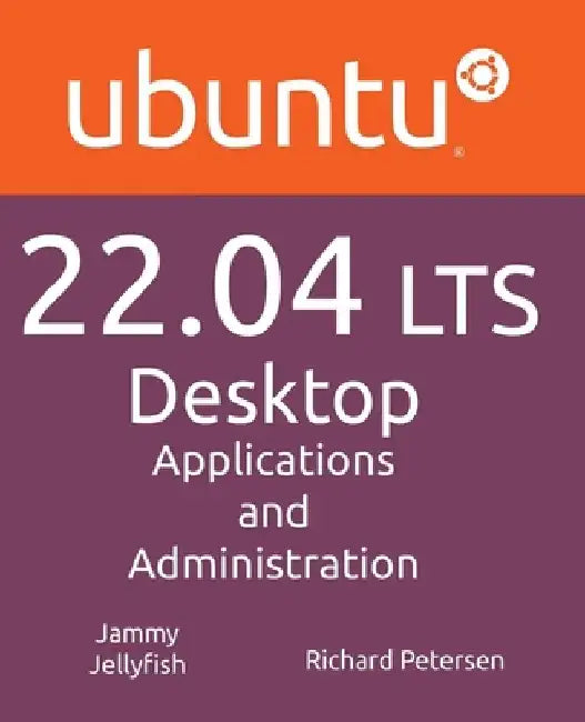 Ubuntu 22.04 LTS Desktop: Applications and Administration by Richard Petersen