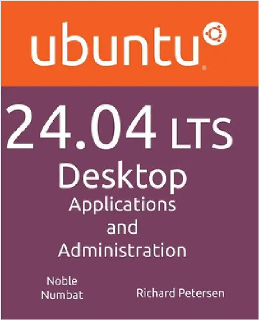 Ubuntu 24.04 LTS Desktop: Applications and Administration by Petersen, Richard