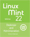 Linux Mint 22: Desktops and Administration by Petersen, Richard