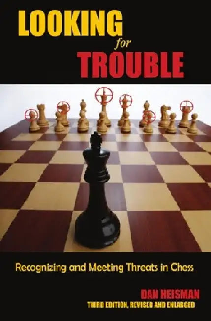 Looking for Trouble: Recognizing and Meeting Threats in Chess by Dan Heisman