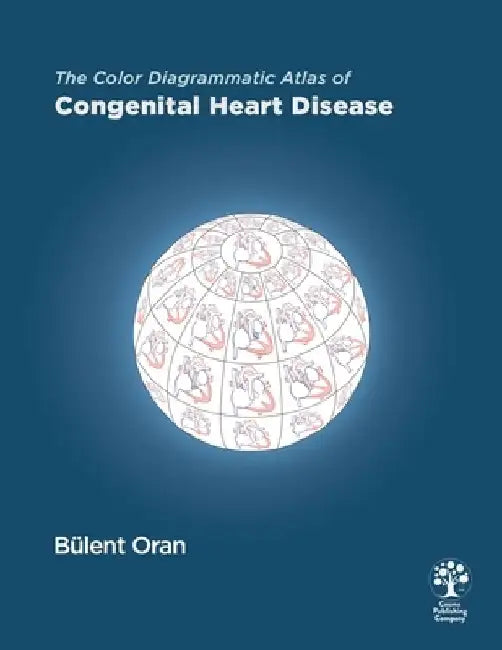 The Color Diagrammatic Atlas of Congenital Heart Disease by Bülent Oran