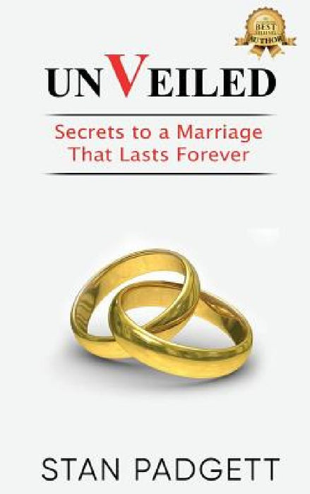 Unveiled: Secrets to a Marriage That Lasts Forever by Stan Padgett