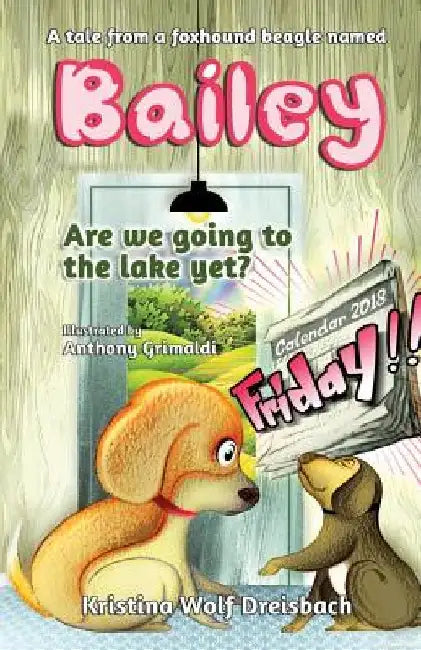 A Tale From A Fox Hound Beagle Named Bailey: Are we going to the lake yet? by Kristina Wolf Dreisbach