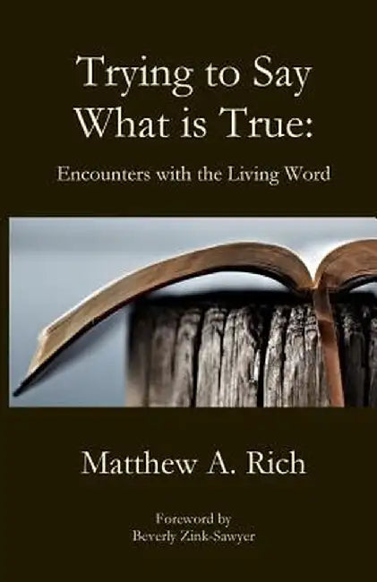 Trying to Say What Is True by Matthew A. Rich