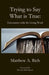 Trying to Say What Is True by Matthew A. Rich