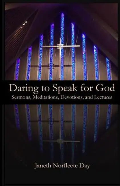 Daring to Speak for God: Sermons, Meditations, Devotions, and Lectures by Janeth Norfleete Day