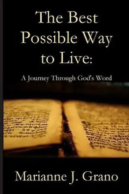 The Best Possible Way to Live: A Journey Through God's Word by Marianne J. Grano