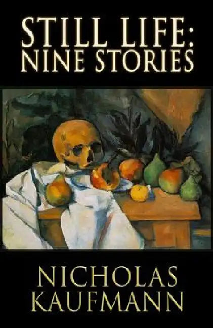 Still Life: Nine Stories by Nicholas Kaufmann