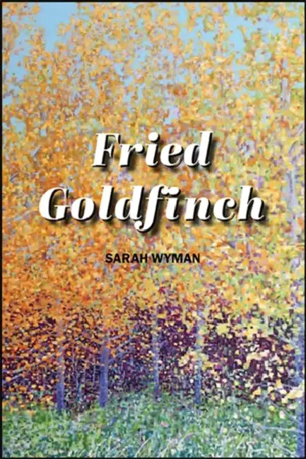 Fried Goldfinch by Sarah Mead Wyman