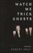 Watch Me Trick Ghosts by Robert Krut