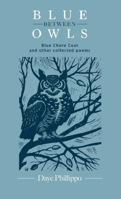 Blue Between Owls: Blue Chore Coat and Other Collected Poems by Daye Phillippo