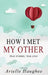 How I Met My Other, True Stories, True Love: A Real Romance Short Story Collection by Arielle Haughee